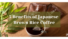 5 Benefits of Japanese Brown Rice Coffee