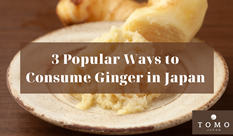 3 Popular Ways to Consume Ginger in Japan